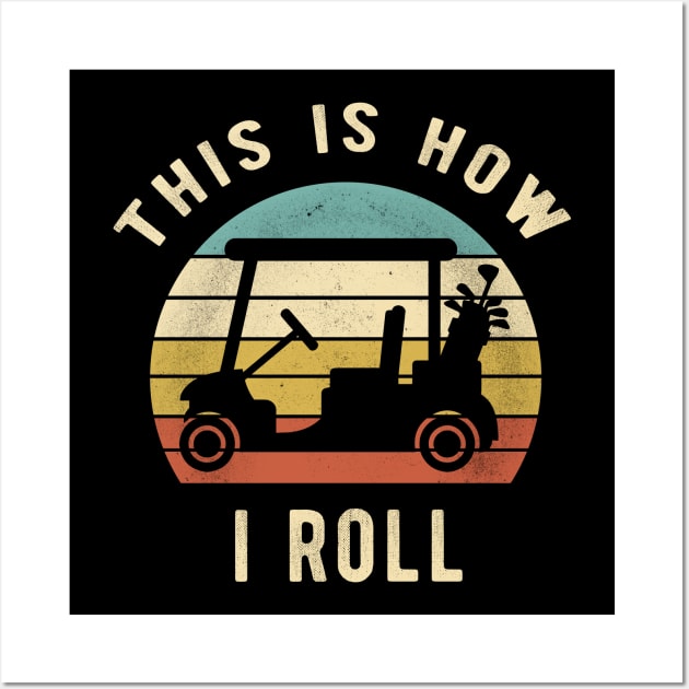 Golf Cart - This Is How I Roll Funny Retro Vintage Golfer Gift Wall Art by clickbong12